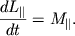 $ {\displaystyle \frac{\displaystyle {\displaystyle dL_{\parallel} }}{\displaystyle {\displaystyle dt}}} = M_{\parallel} . $