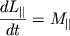 ${\displaystyle \frac{\displaystyle {\displaystyle dL_{\parallel} }}{\displaystyle {\displaystyle dt}}} = M_{\parallel}$
