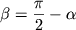 $\beta = {\displaystyle \frac{\displaystyle {\displaystyle \pi }}{\displaystyle {\displaystyle 2}}} - \alpha$
