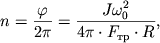 $ n = {\displaystyle \frac{\displaystyle {\displaystyle \varphi }}{\displaystyle {\displaystyle 2\pi }}} = {\displaystyle \frac{\displaystyle {\displaystyle J\omega _{0}^{2} }}{\displaystyle {\displaystyle 4\pi \cdot F_{��} \cdot R}}}, $