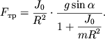 $ F_{��} = {\displaystyle \frac{\displaystyle {\displaystyle J_{0} }}{\displaystyle {\displaystyle R^{2}}}} \cdot {\displaystyle \frac{\displaystyle {\displaystyle g\sin \alpha }}{\displaystyle {\displaystyle 1 + {\displaystyle \frac{\displaystyle {\displaystyle J_{0} }}{\displaystyle {\displaystyle mR^{2}}}}}}}. $